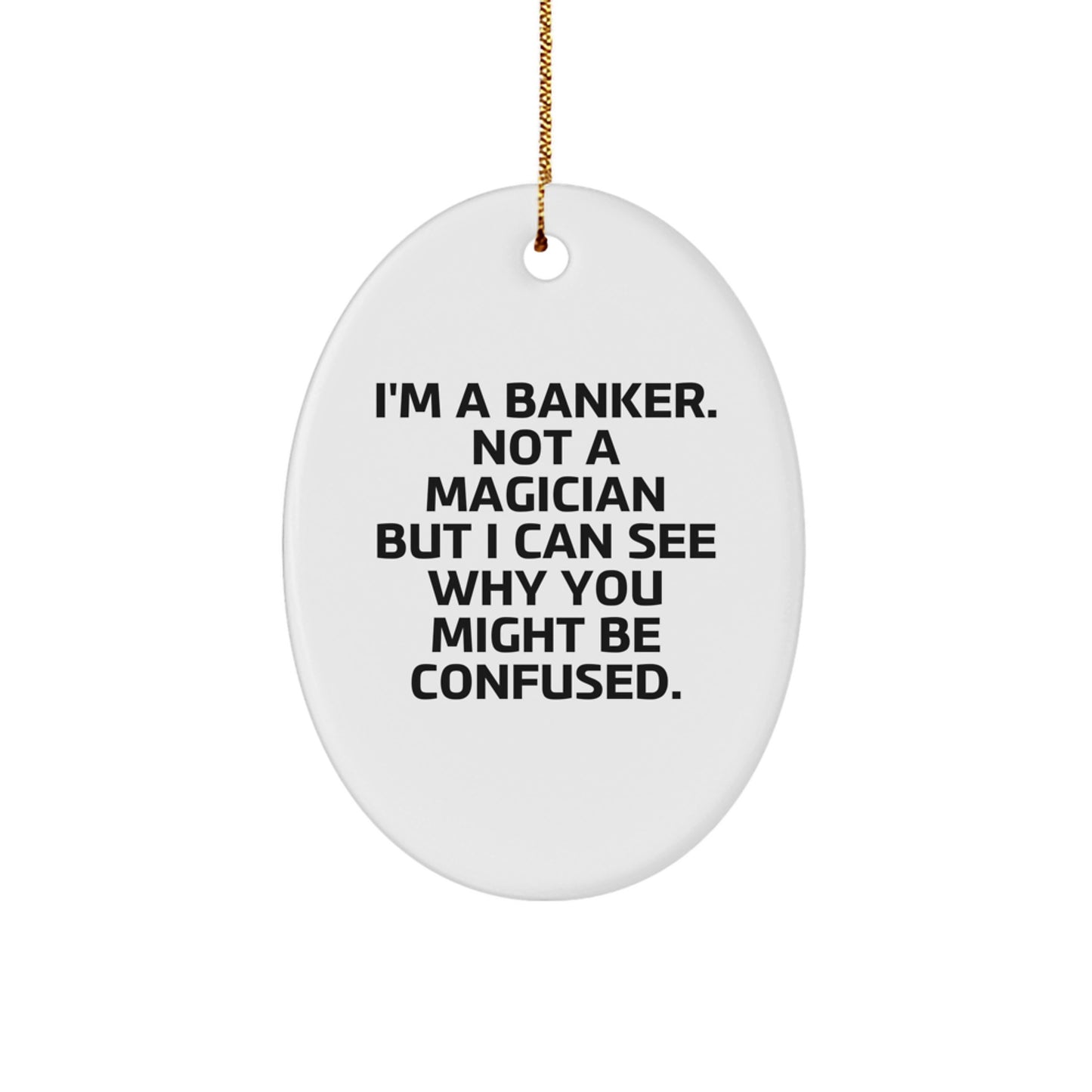 Banker Gifts, Funny Oval Ornament, 'I'm A Banker. Not A Magician But I Can See Why You Might Be Confused.' Gifts from Men to Bankers for Christmas - Image 1