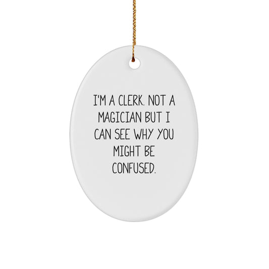 Clerk Gifts from Friends, Women, Family - Oval Ornament with Funny Quote 'I'm A Clerk. Not A Magician But I Can See Why You Might Be Confused.' - Unique Christmas Memorable Present for Clerks - Image 1