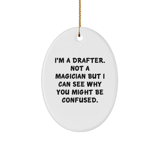 Funny Drafter Gifts from Friends for Christmas Unique Oval Ornaments with I'm A Drafter. Not A Magician But I Can See Why You Might Be Confused. - Image 1