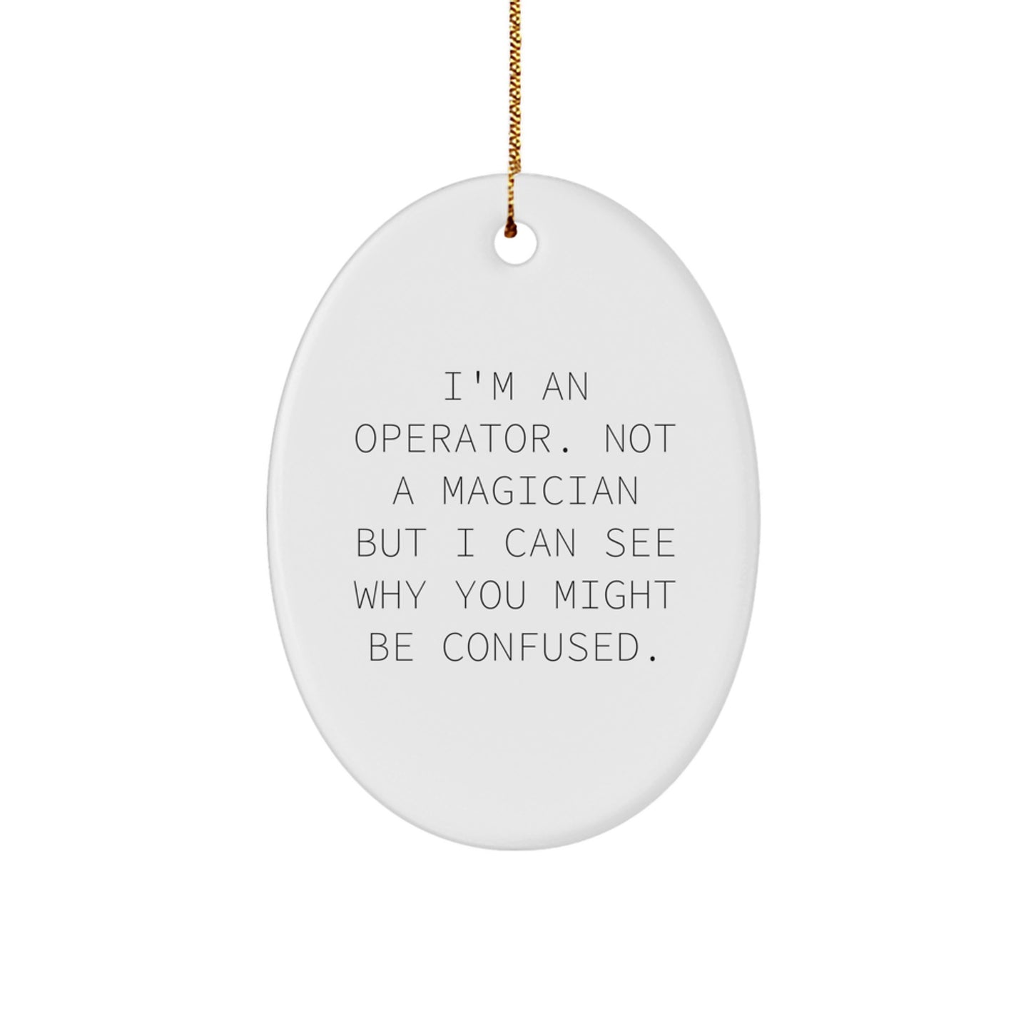 Operator Gifts, I'm An Operator. Not A Magician But I Can See Why You Might Be Confused., Funny Oval Ornament, Christmas Unique Gifts for Men from Family - Image 1