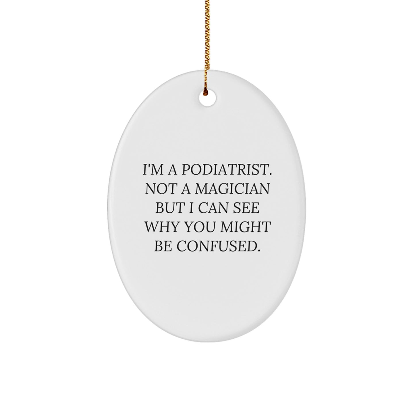 Funny Podiatrist Gifts from Friends - I'm A Podiatrist. Not A Magician But I Can See Why You Might Be Confused. - Oval Ornament for Christmas - Image 1