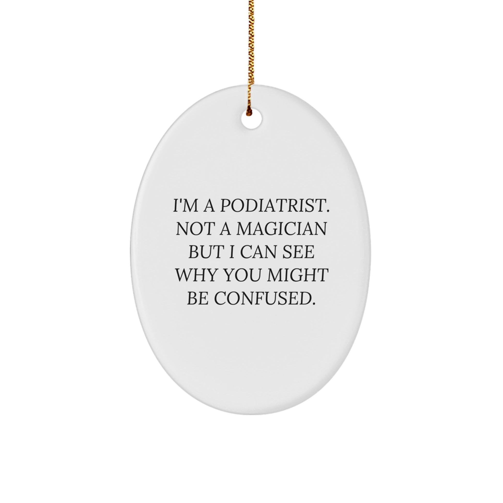 Funny Podiatrist Gifts from Friends - I'm A Podiatrist. Not A Magician But I Can See Why You Might Be Confused. - Oval Ornament for Christmas - Image 1