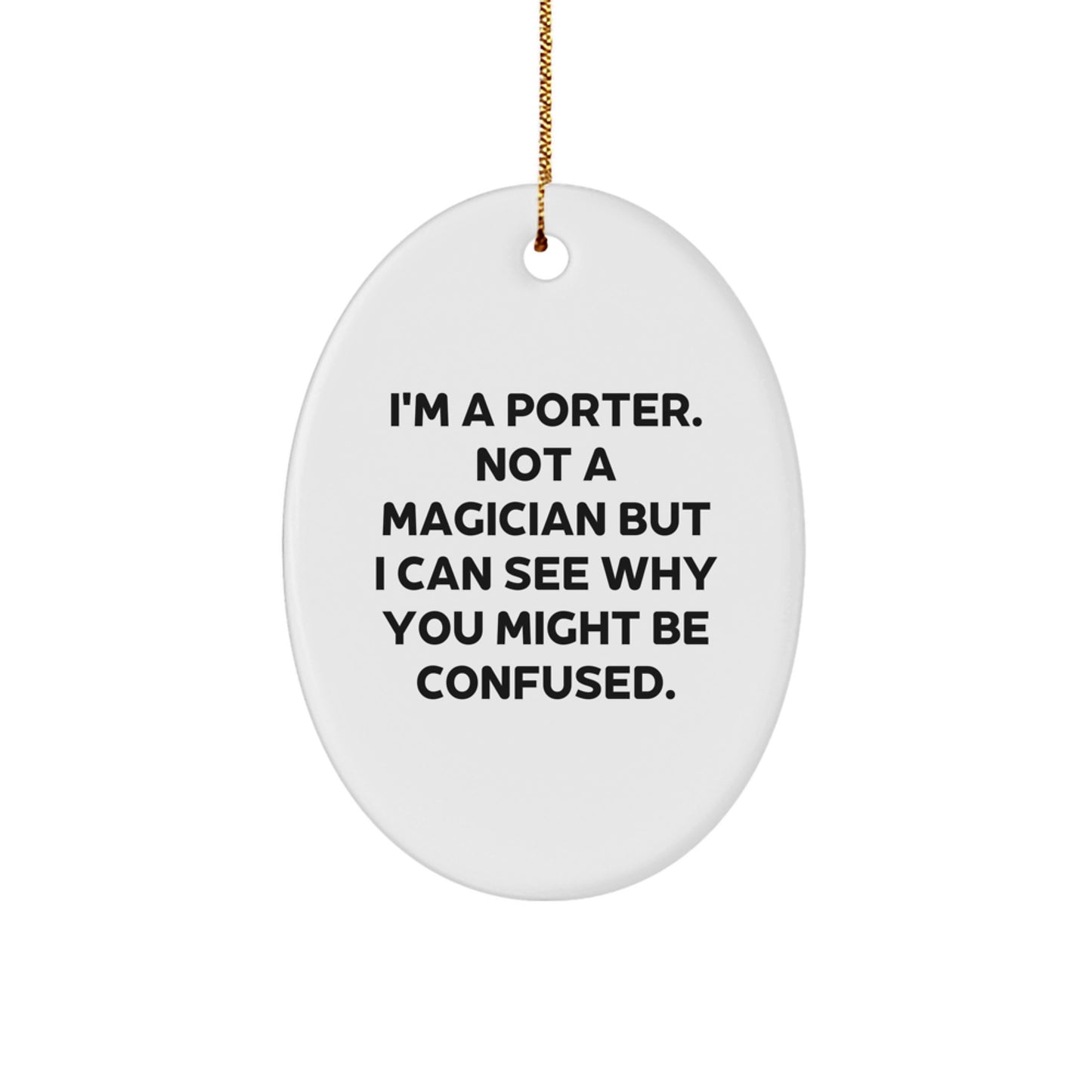 Funny Porter Gifts for Him, I'm A Porter Not A Magician But I Can See Why You Might Be Confused, Oval Ornament, Christmas Unique Presents for Porter from Friends, Family, Coworkers - Image 1