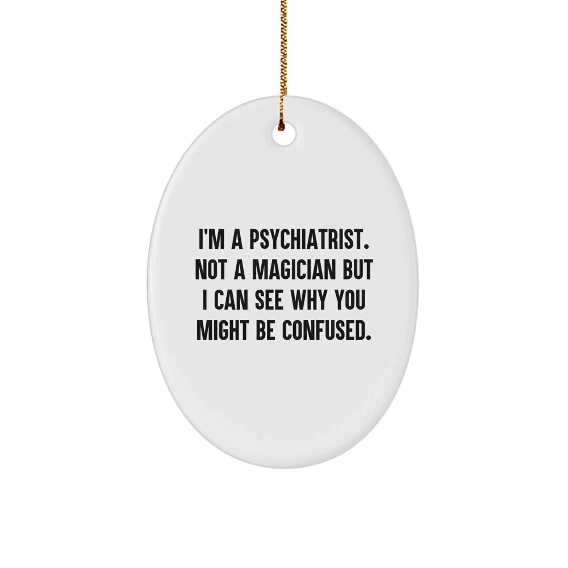 Psychiatrist Gifts from Friends, Gifts for Psychiatrist Christmas Unique Oval Ornament, I'm A Psychiatrist. Not A Magician But I Can See Why You Might Be Confused., Funny Psychiatrist Present - Image 1
