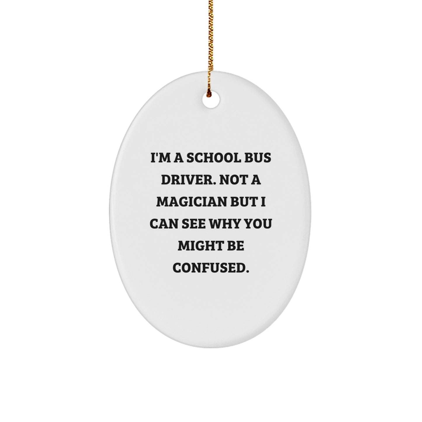 Funny School Bus Driver Gifts for Men, Oval Ornament with I'm A School Bus Driver. Not A Magician But I Can See Why You Might Be Confused., Christmas Unique Gift Ideas from Friends to Family - Image 1