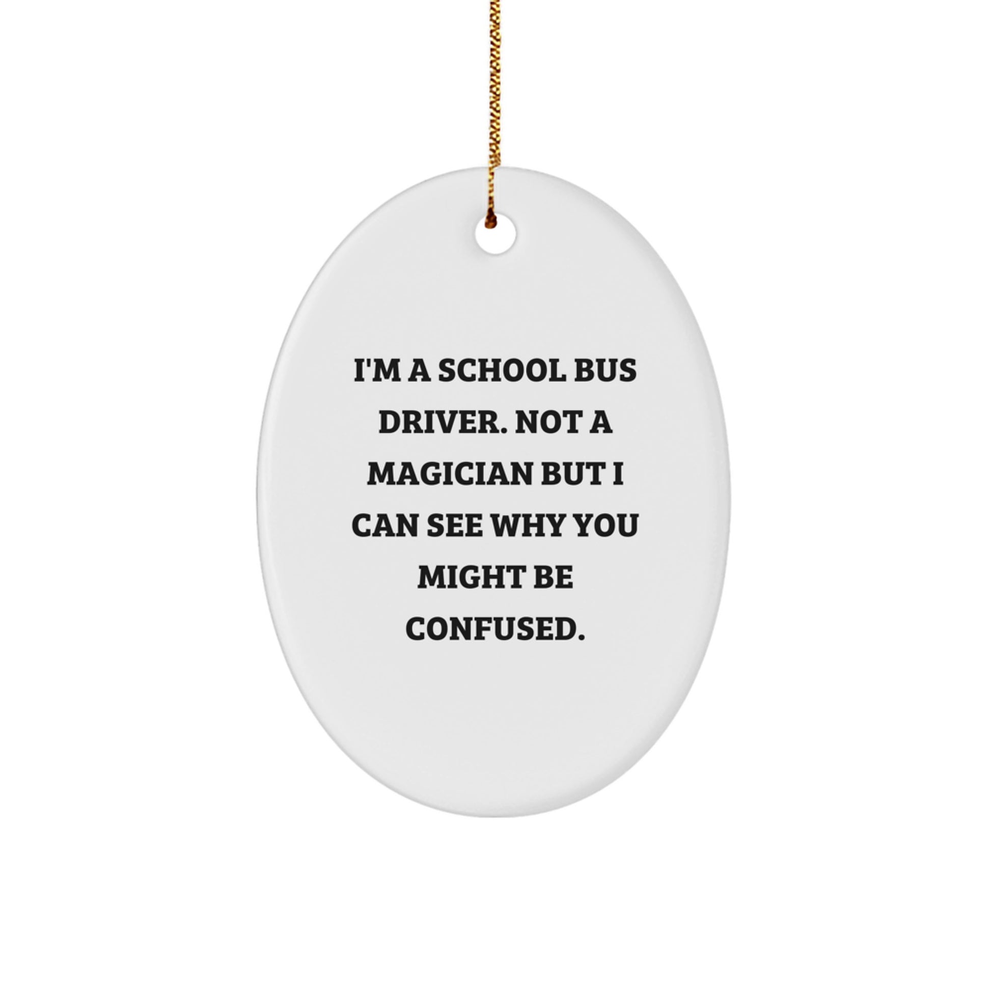 Funny School Bus Driver Gifts for Men, Oval Ornament with I'm A School Bus Driver. Not A Magician But I Can See Why You Might Be Confused., Christmas Unique Gift Ideas from Friends to Family - Image 1