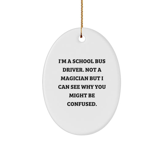 Funny School Bus Driver Gifts for Men, Oval Ornament with I'm A School Bus Driver. Not A Magician But I Can See Why You Might Be Confused., Christmas Unique Gift Ideas from Friends to Family - Image 1