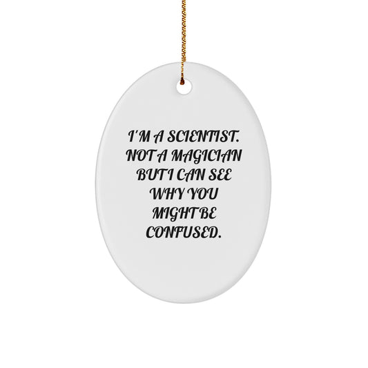 Funny Scientist Gifts for Him, Oval Ornament, I'm A Scientist. Not A Magician But I Can See Why You Might Be Confused., Gifts from Men for Scientist at Christmas - Image 1