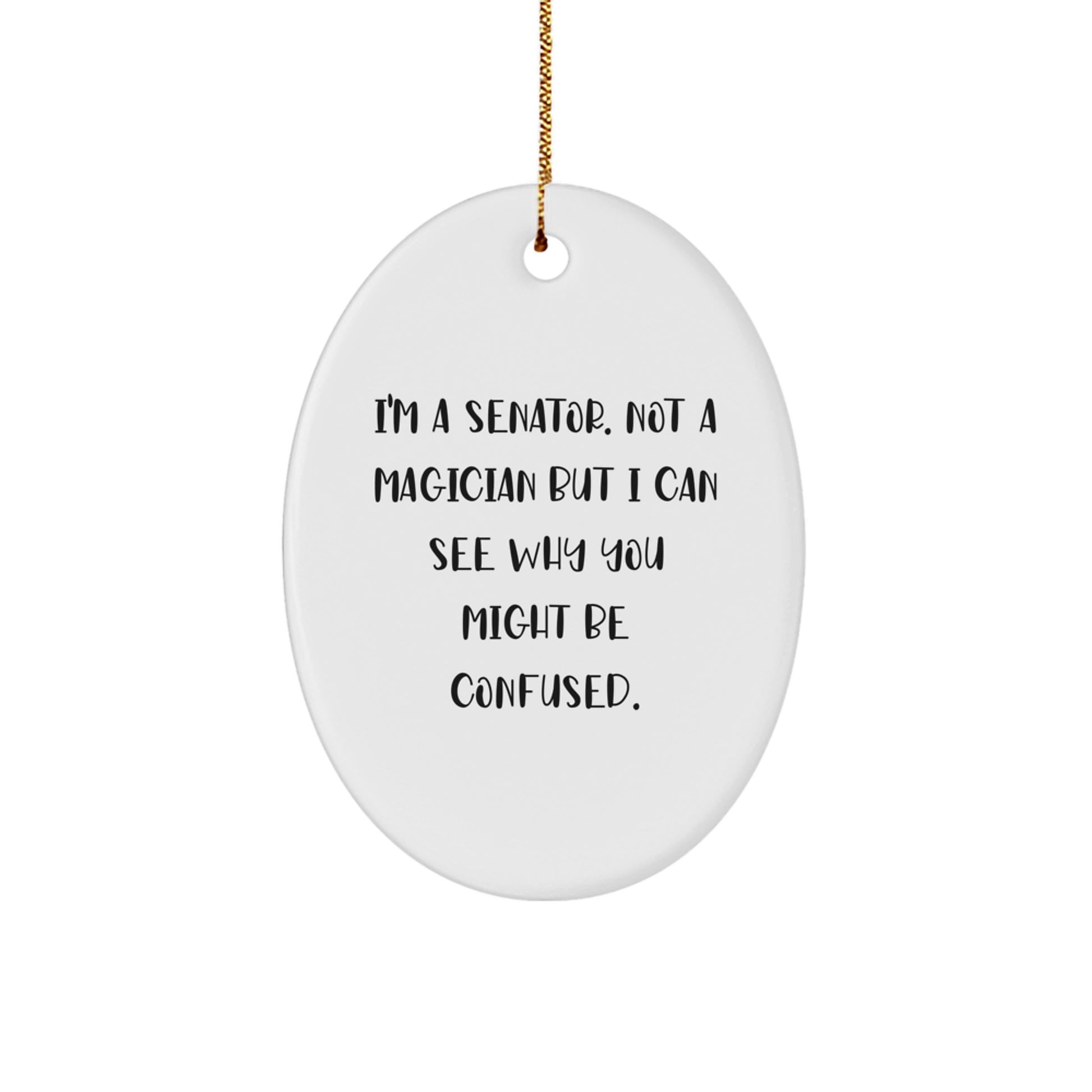Funny Senator Oval Ornament, Christmas Unique Gifts, 'I'm A Senator. Not A Magician But I Can See Why You Might Be Confused.' Gifts from Friends to Senator, Oval Ornament for Senator - Image 1