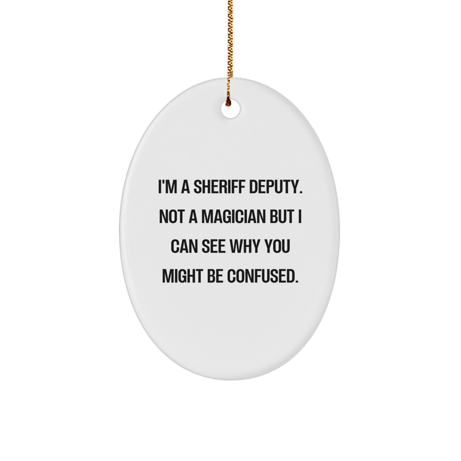 Sheriff Deputy Oval Ornament - Funny Christmas Unique Gifts for Him from Family, Friends, Coworkers - 'I'm A Sheriff Deputy. Not A Magician...' - Image 1