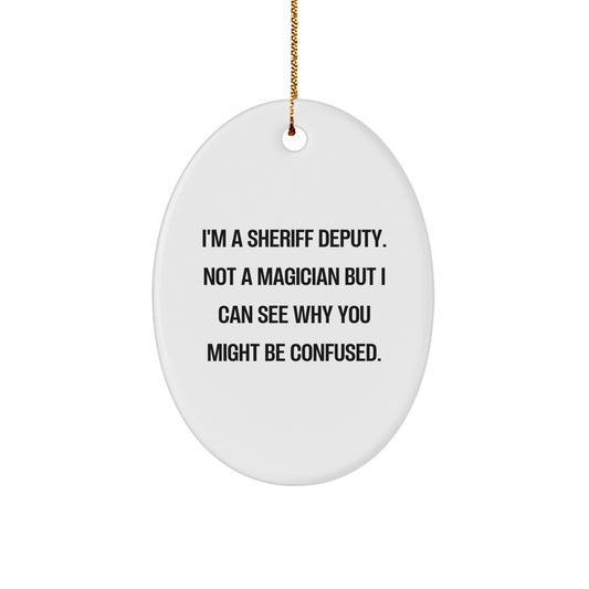 Sheriff Deputy Oval Ornament - Funny Christmas Unique Gifts for Him from Family, Friends, Coworkers - 'I'm A Sheriff Deputy. Not A Magician...' - Image 1
