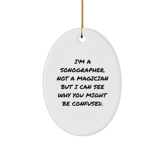 Funny Sonographer Gifts from Friends, Unique Oval Ornament for Christmas Unique Gifts, I'm A Sonographer Not A Magician But I Can See Why You Might Be Confused. - Image 1