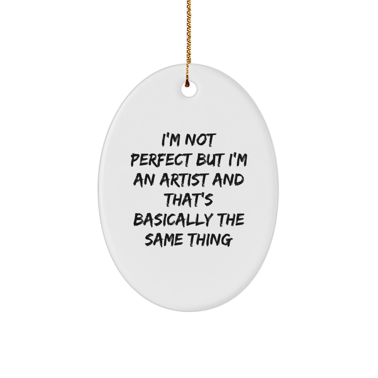 Artist Gifts Unique Oval Ornament, I'm Not Perfect But I'm An Artist And That's Basically The Same Thing, Funny Quote Gifts from Friends to Family, Christmas Unique Gifts for Men Women - Image 1