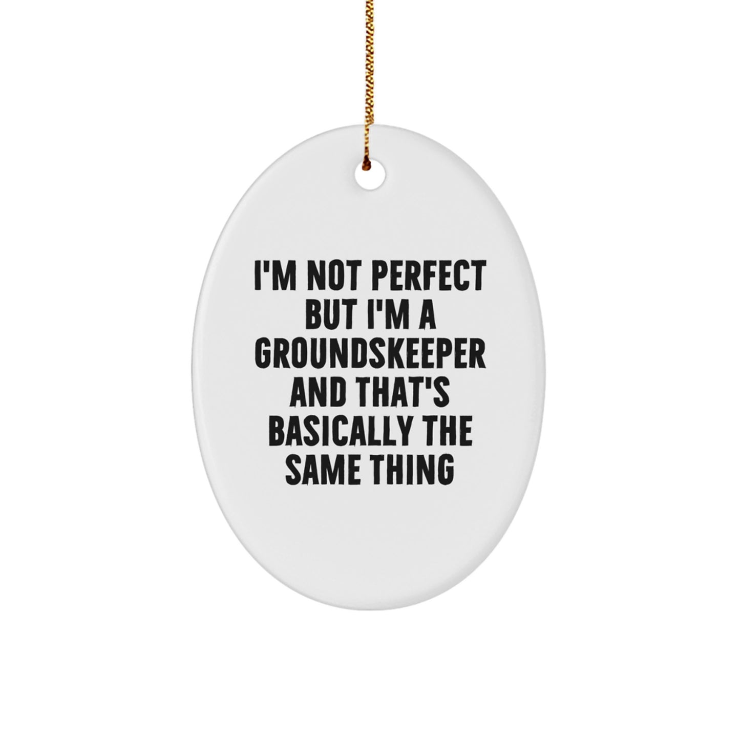 Funny groundskeeper Oval Ornament, Gifts from Men to groundskeeper, I'm Not Perfect But I'm A groundskeeper And That's Basically The Same Thing, Christmas Unique Gifts - Image 1