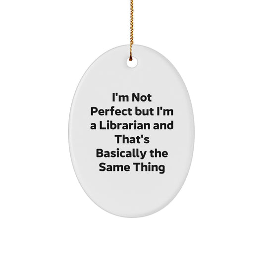 Funny Librarian Gifts from Friends for Librarians - Oval Ornament - I'm Not Perfect But I'm A Librarian And That's Basically The Same Thing - Image 1