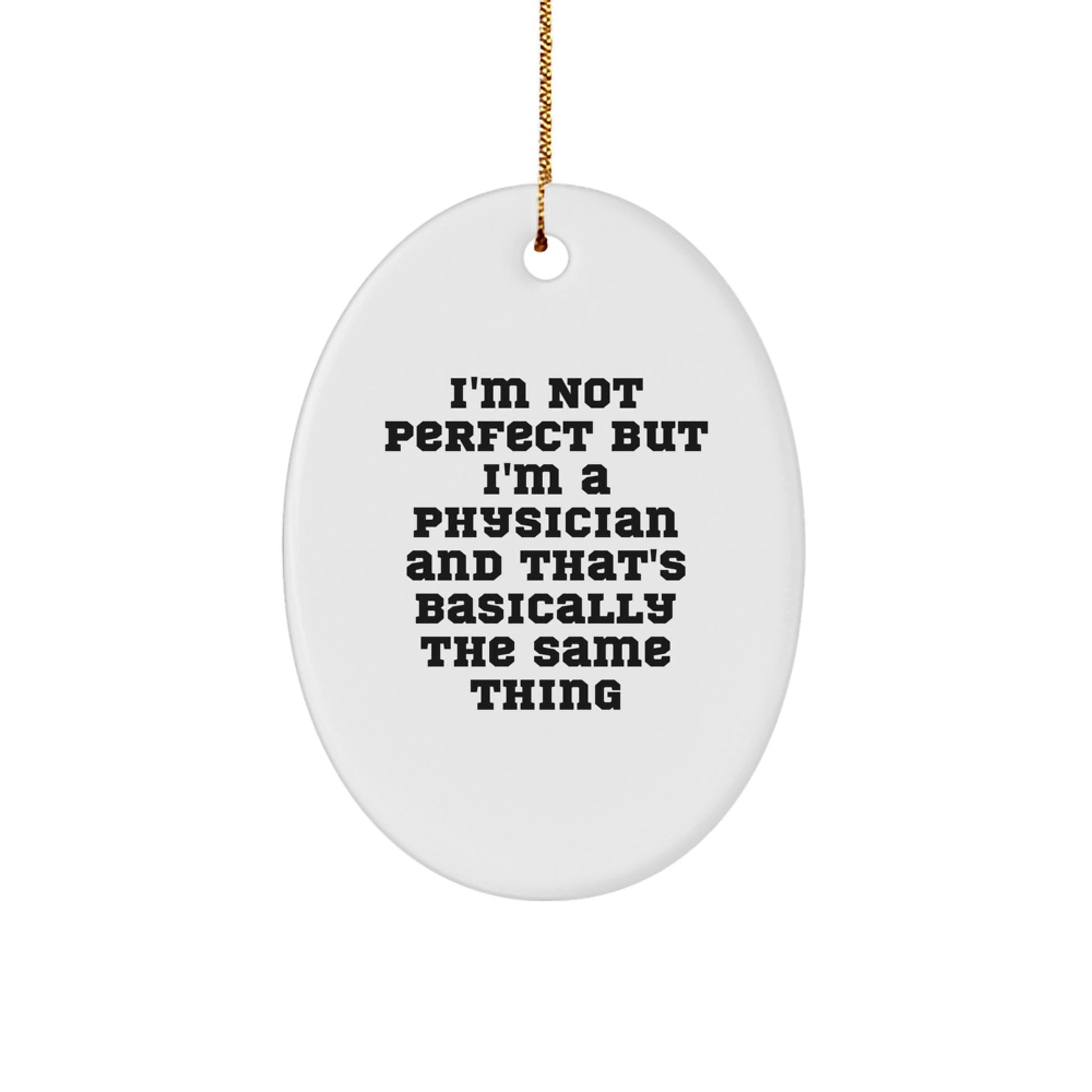 Funny Physician Gifts from Family - I'm Not Perfect But I'm A Physician And That's Basically The Same Thing, Oval Ornament for Christmas - Image 1