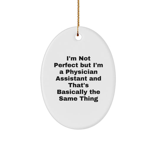 Funny Physician Assistant Gifts, 'I'm Not Perfect But I'm A Physician Assistant And That's Basically The Same Thing' Oval Ornament for Christmas, Gifts from Men, Women, Friends, Coworkers, or Family - Image 1