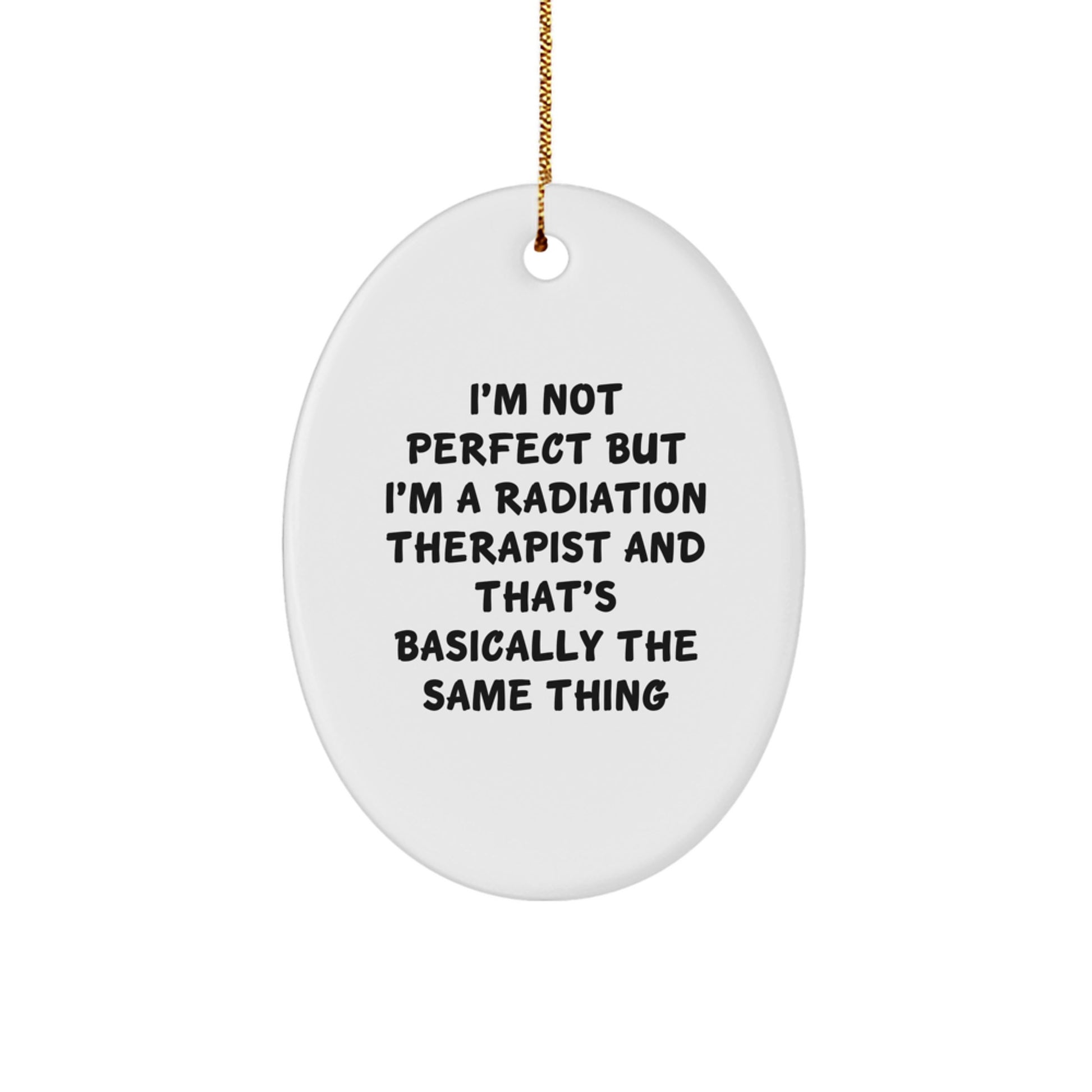 Funny Radiation Therapist Gifts from Friends for Christmas Oval Ornament, 'I'm Not Perfect But I'm A Radiation Therapist And That's Basically The Same Thing' Quote - Image 1