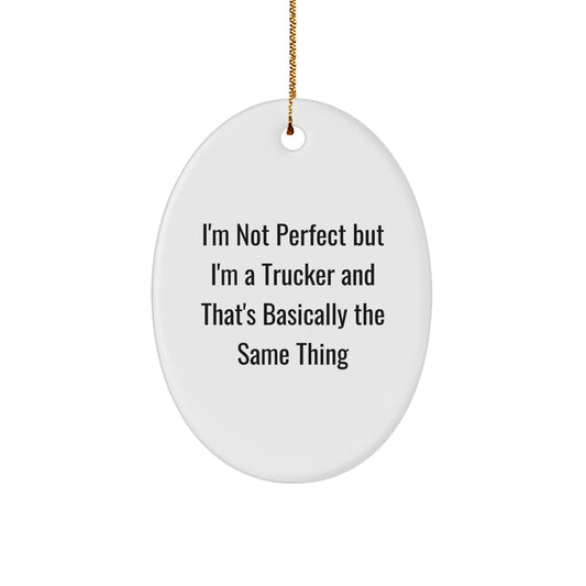 'Trucker Humor Gifts from Men to Friends, 'I'm Not Perfect But I'm A Trucker And That's Basically The Same Thing' Oval Ornament, Unique Christmas Unique Gifts - Image 1