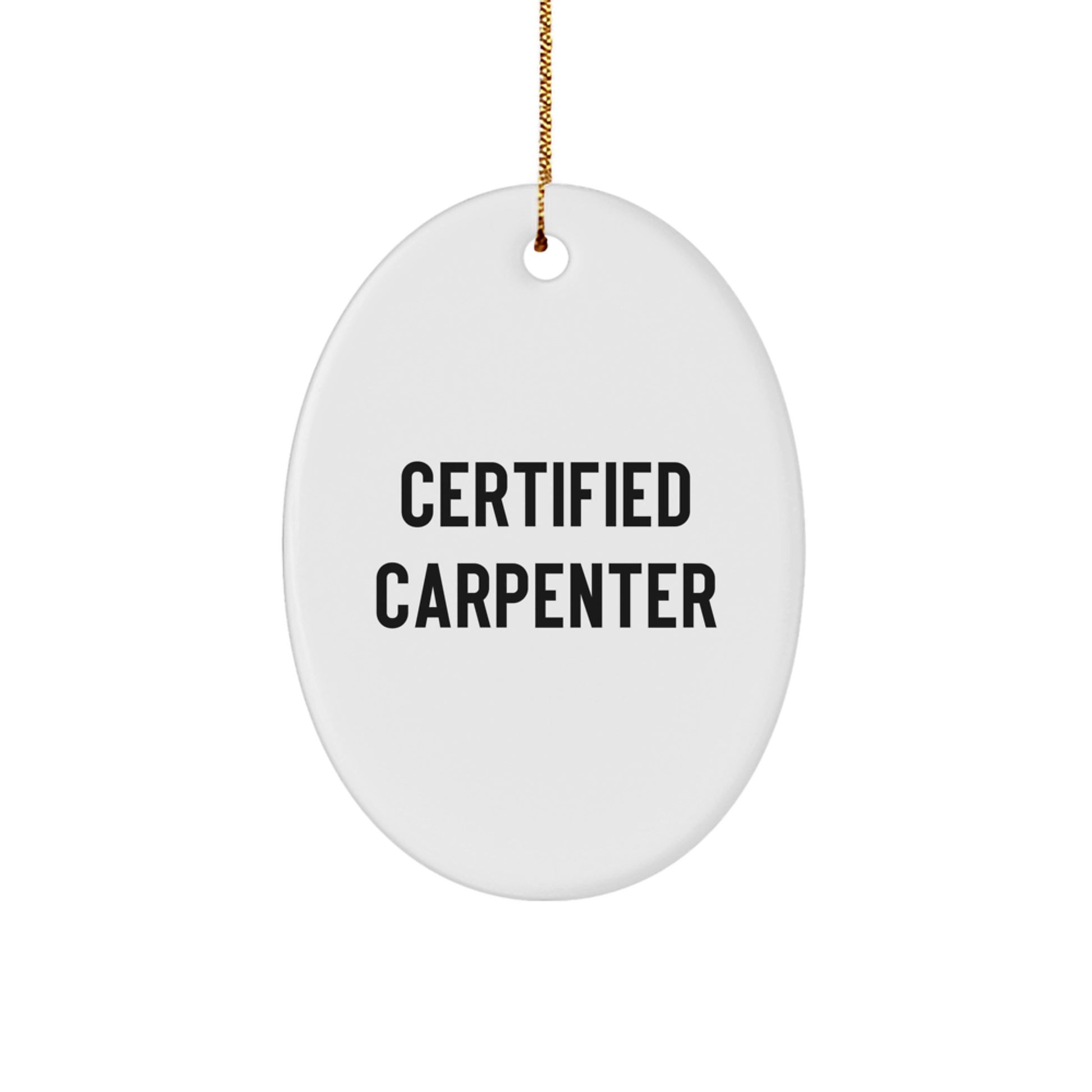 Funny Quote Gifts from Certified Carpenter for Men - Oval Ornament Christmas Unique Gifts for Friends, Coworkers, Family - White Oval Shaped MDF with Gold Cord - Image 1