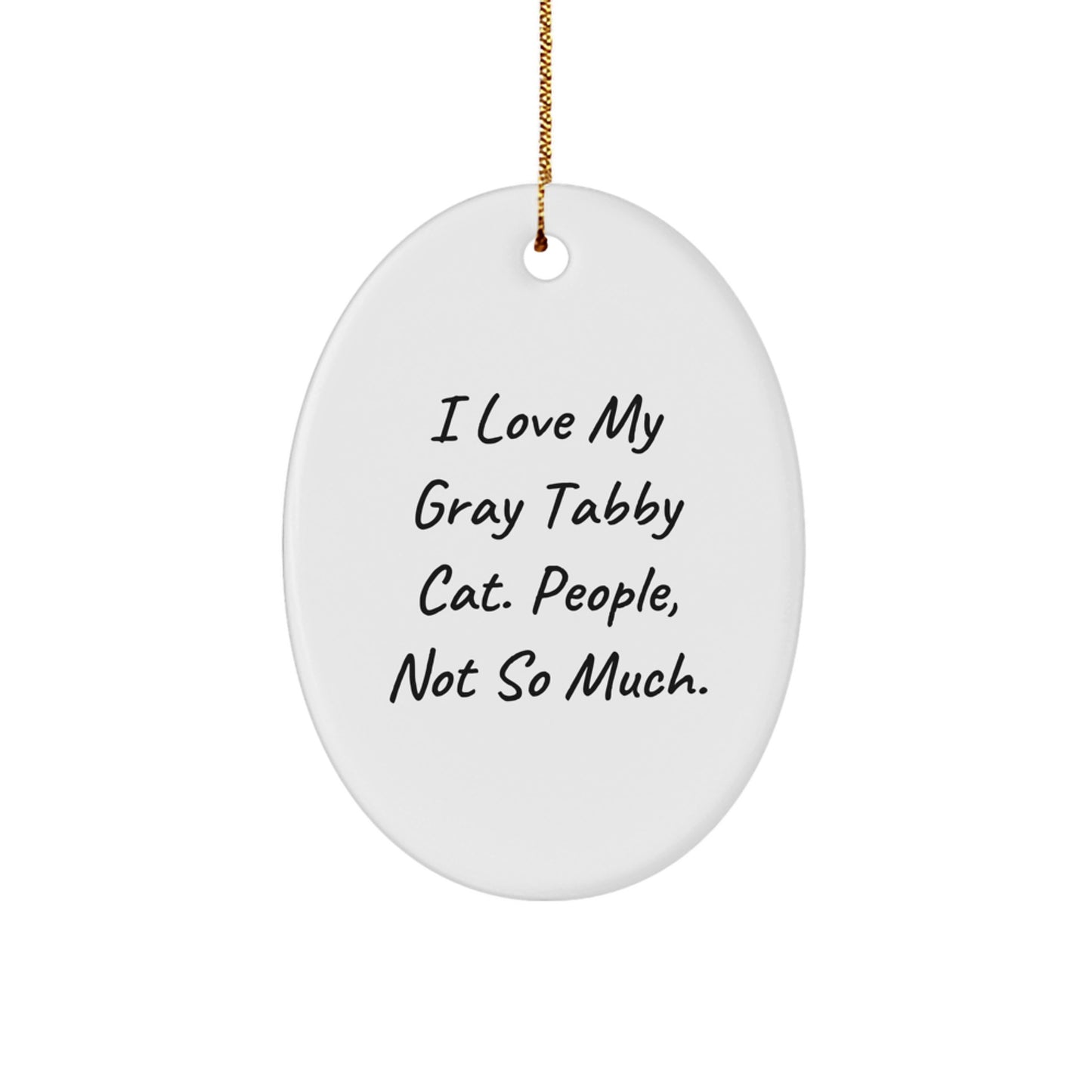 Funny Gray Tabby Cat Gifts - I Love My Gray Tabby Cat. People, Not So Much. Oval Ornament, Christmas Unique Gift from Friends to Family - Image 1