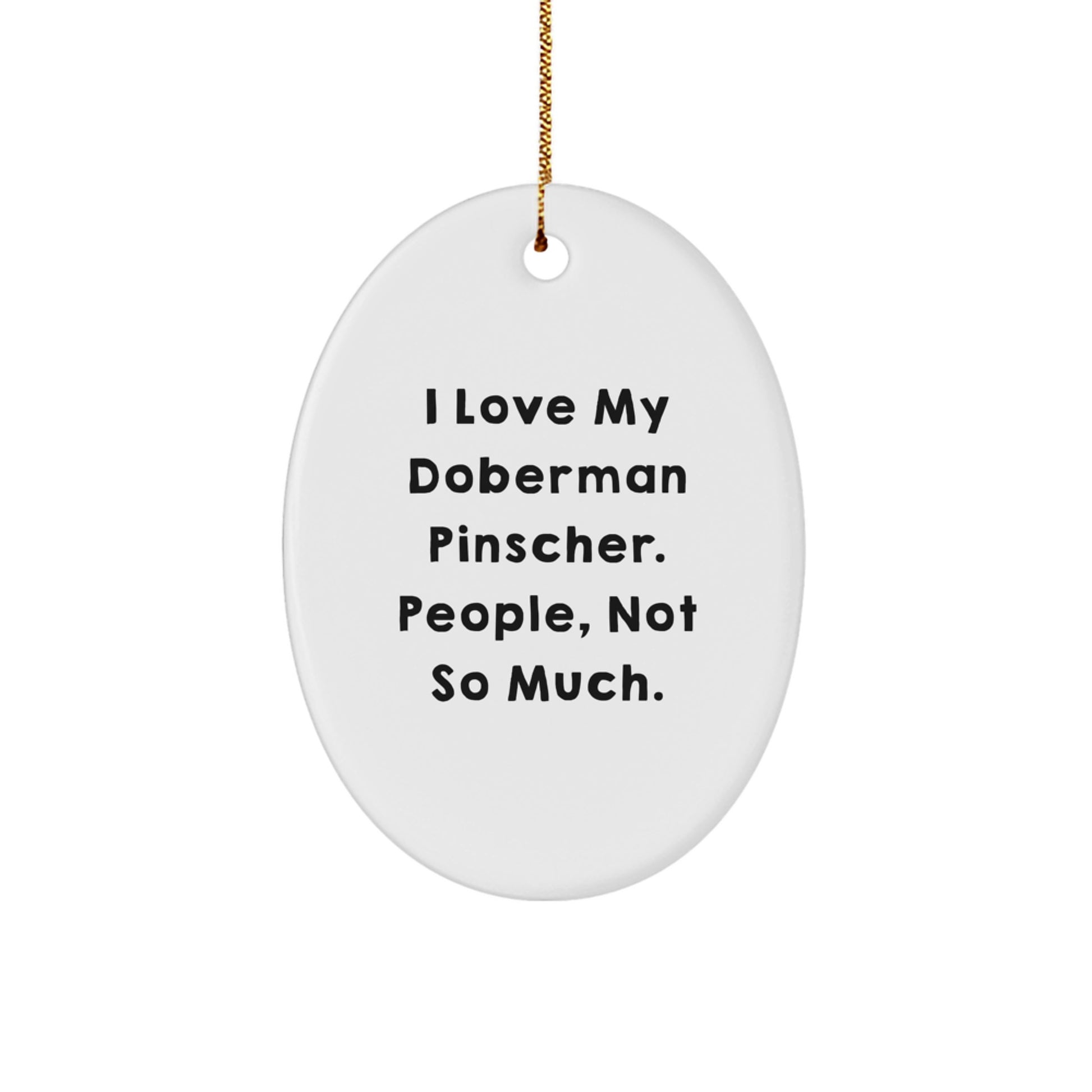 Funny Doberman Pinscher Dog Christmas Unique Gifts from Friends, Oval Ornament for Family, I Love My Doberman Pinscher People Not So Much - Image 1