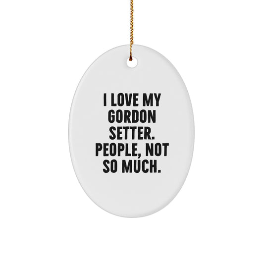 Gordon Setter Dog Oval Ornament 'I Love My Gordon Setter. People, Not So Much.' Funny Christmas Unique Gifts for Gordon Setter Dog Lovers from Family and Friends - Image 1