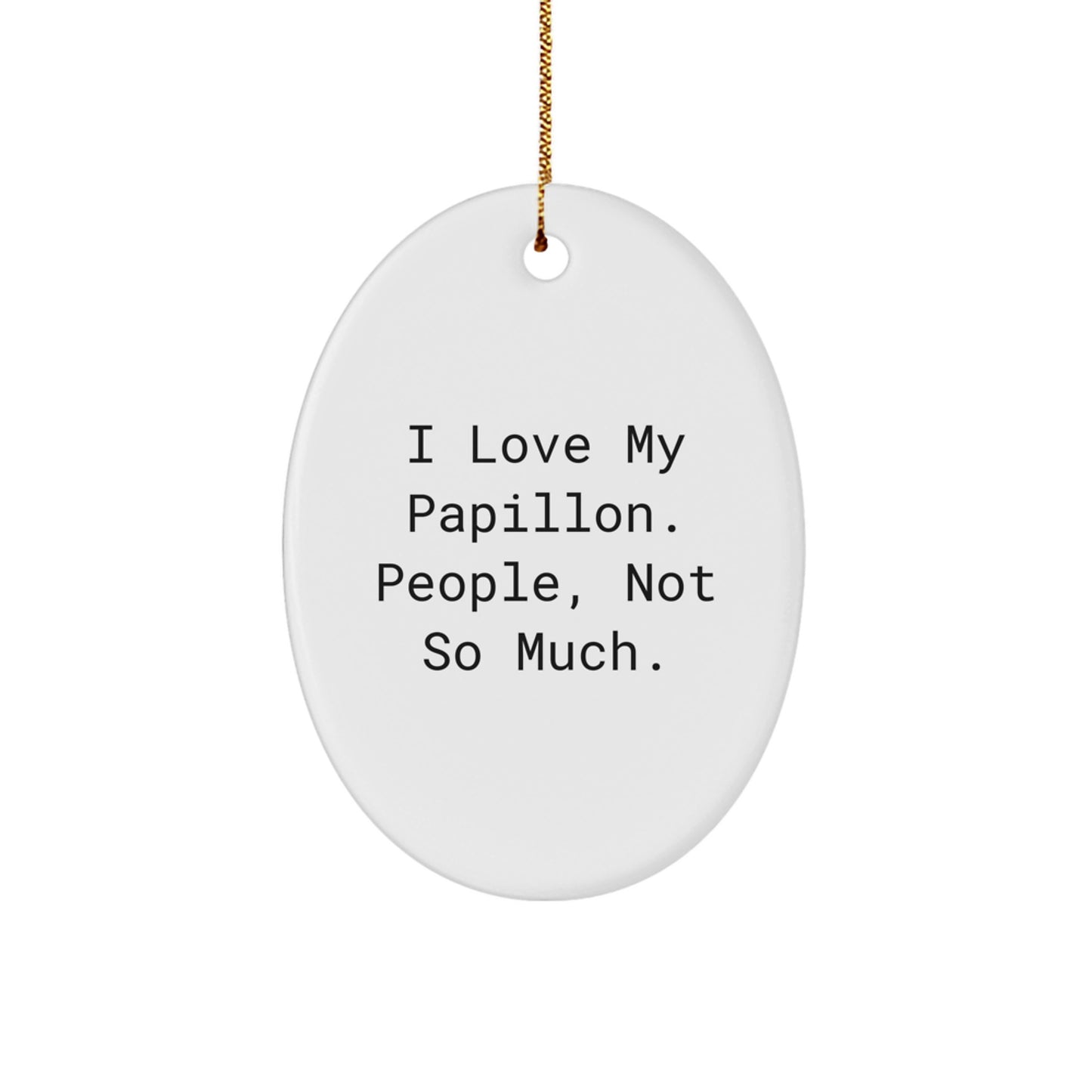 Papillon Dog Lovers, Gifts from Friends for Christmas, Oval Ornament with 'I Love My Papillon. People, Not So Much.' Quote - Image 1