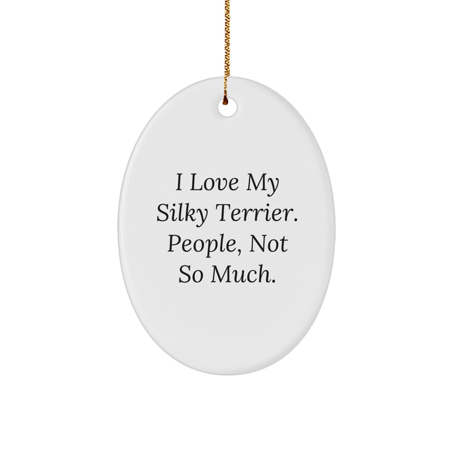 Silky Terrier Dog Lover's Funny Oval Ornament Gifts from Friends and Family this Christmas - 'I Love My Silky Terrier. People, Not So Much.' - Image 1