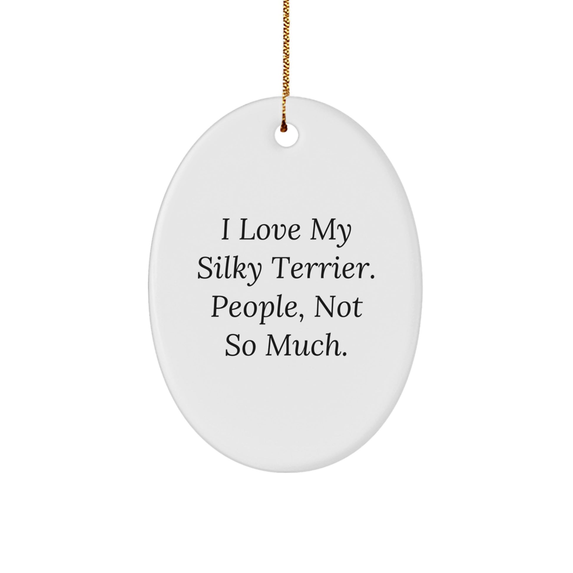 Silky Terrier Dog Lover's Funny Oval Ornament Gifts from Friends and Family this Christmas - 'I Love My Silky Terrier. People, Not So Much.' - Image 1