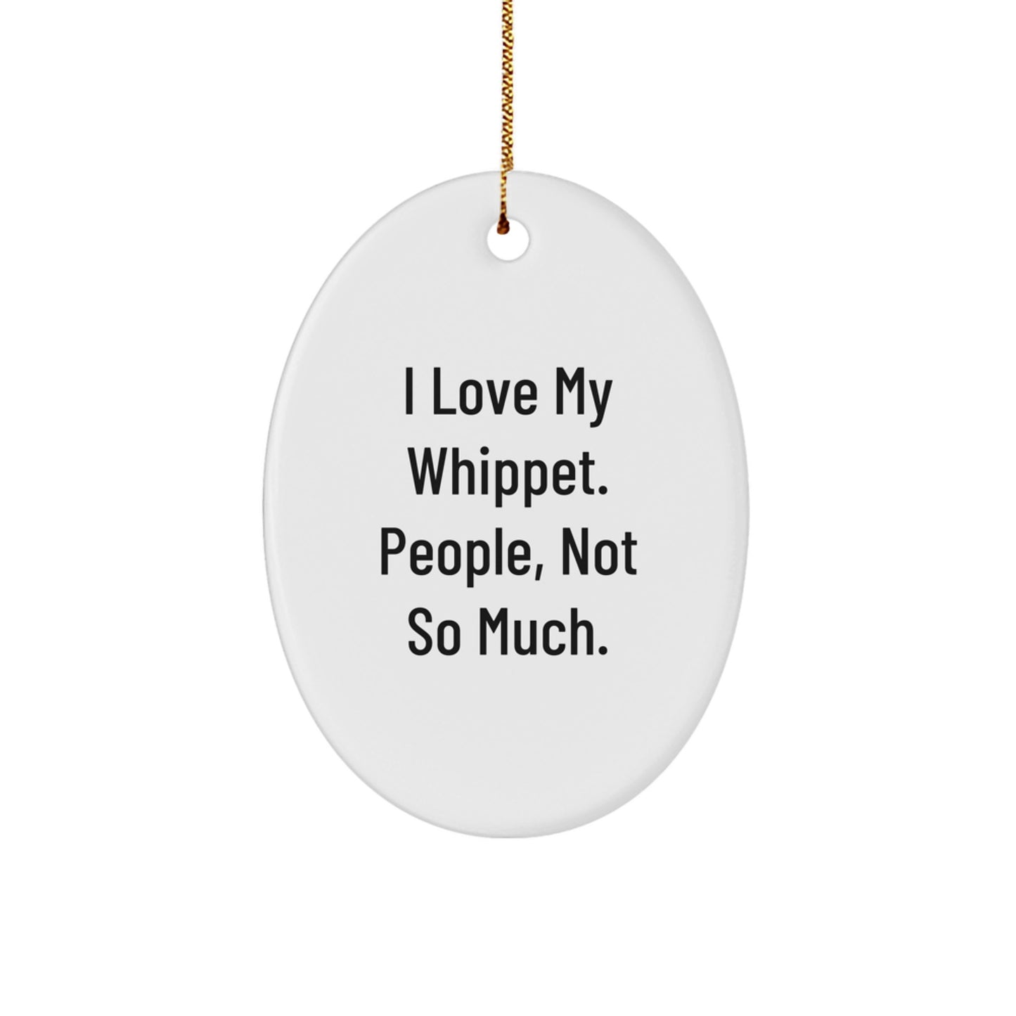 Funny Whippet Dog Oval Ornament Gifts from Friends, Gifts for Whippet Dog Lovers, I Love My Whippet. People, Not So Much., Christmas Unique Gifts - Image 1