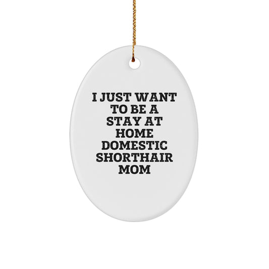 Funny Domestic Shorthair Cat Mom Oval Ornament Gifts from Home, 'I Just Want To Be A Stay At Home Domestic Shorthair Mom', Unique Christmas Unique Gifts for Domestic Shorthair Cat Lovers - Image 1