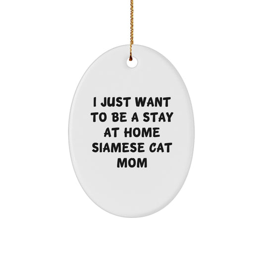 Funny Siamese Cat Mom Gifts - 'I Just Want To Be A Stay At Home Siamese Cat Mom' Oval Ornament for Christmas from Mom to Siamese Cat Lover - Image 1