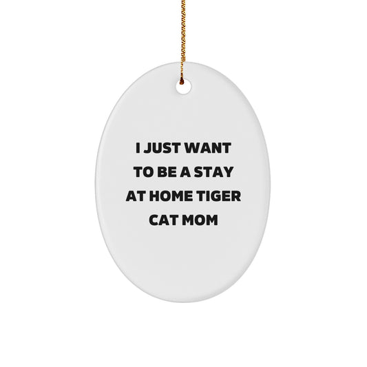 Funny Tiger Cat Mom Oval Ornament Gifts from Family for Christmas, 'I Just Want To Be A Stay At Home Tiger Cat Mom' Quote, White Oval Shaped Oval Ornament for Tiger Cat Enthusiasts - Image 1