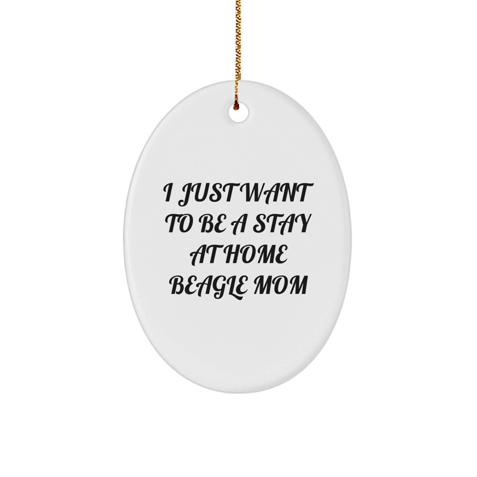 Beagle Dog Mom Gifts, Funny Oval Ornament, White Christmas Unique Decorations, Gifts from Mom to Beagle Dog, 'I Just Want To Be A Stay At Home Beagle Mom' - Image 1