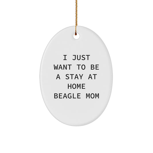 Funny Beagle Dog Mom Gifts from Family for Christmas Unique Oval Ornament, 'I Just Want To Be A Stay At Home Beagle Mom' Quote, Oval Shaped - Image 1