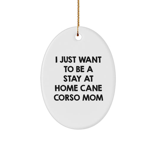 Cane Corso Dog Mom Gifts for Her, Oval Ornament, Funny Quote 'I Just Want To Be A Stay At Home Cane Corso Mom' Christmas Unique Decor - Image 1