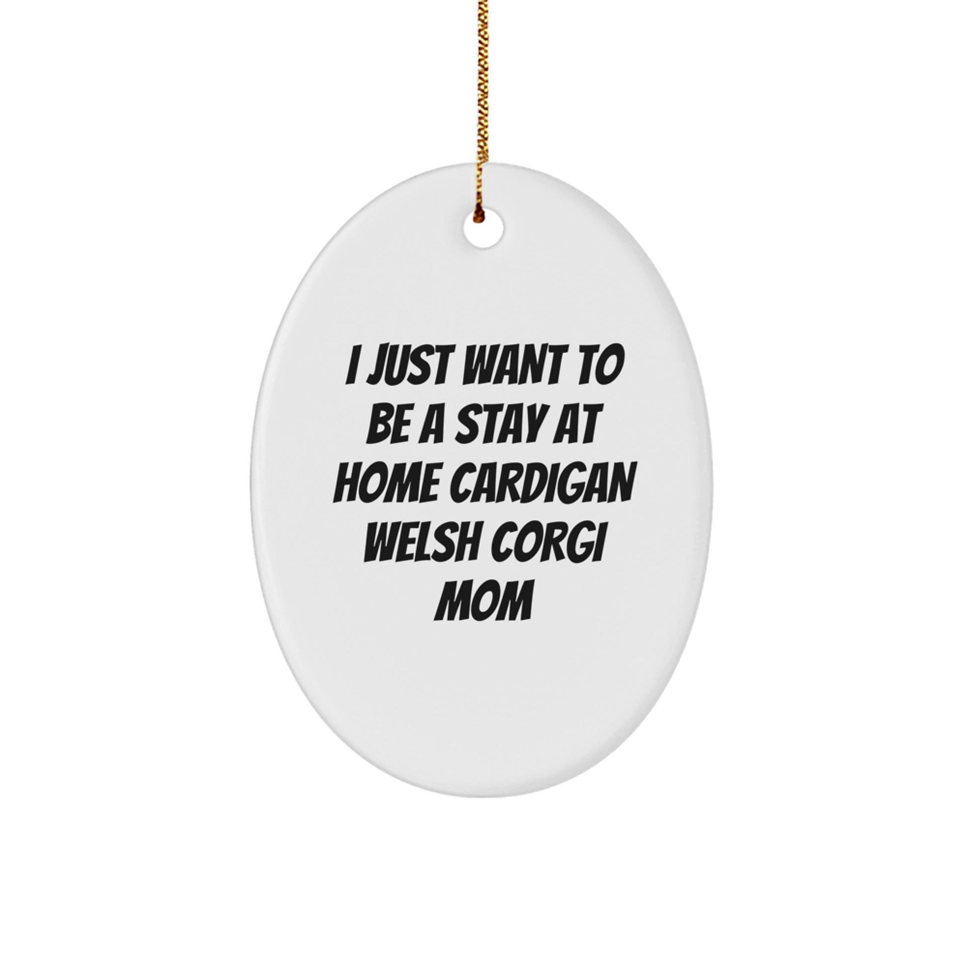 Funny Cardigan Welsh Corgi Dog Christmas Unique Gifts for Mom from Family Oval Ornament, I Just Want To Be A Stay At Home Cardigan Welsh Corgi Mom - Image 1
