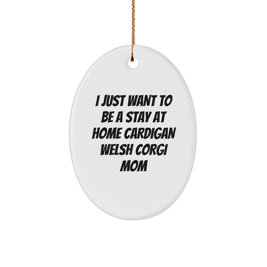Funny Cardigan Welsh Corgi Dog Christmas Unique Gifts for Mom from Family Oval Ornament, I Just Want To Be A Stay At Home Cardigan Welsh Corgi Mom - Image 1