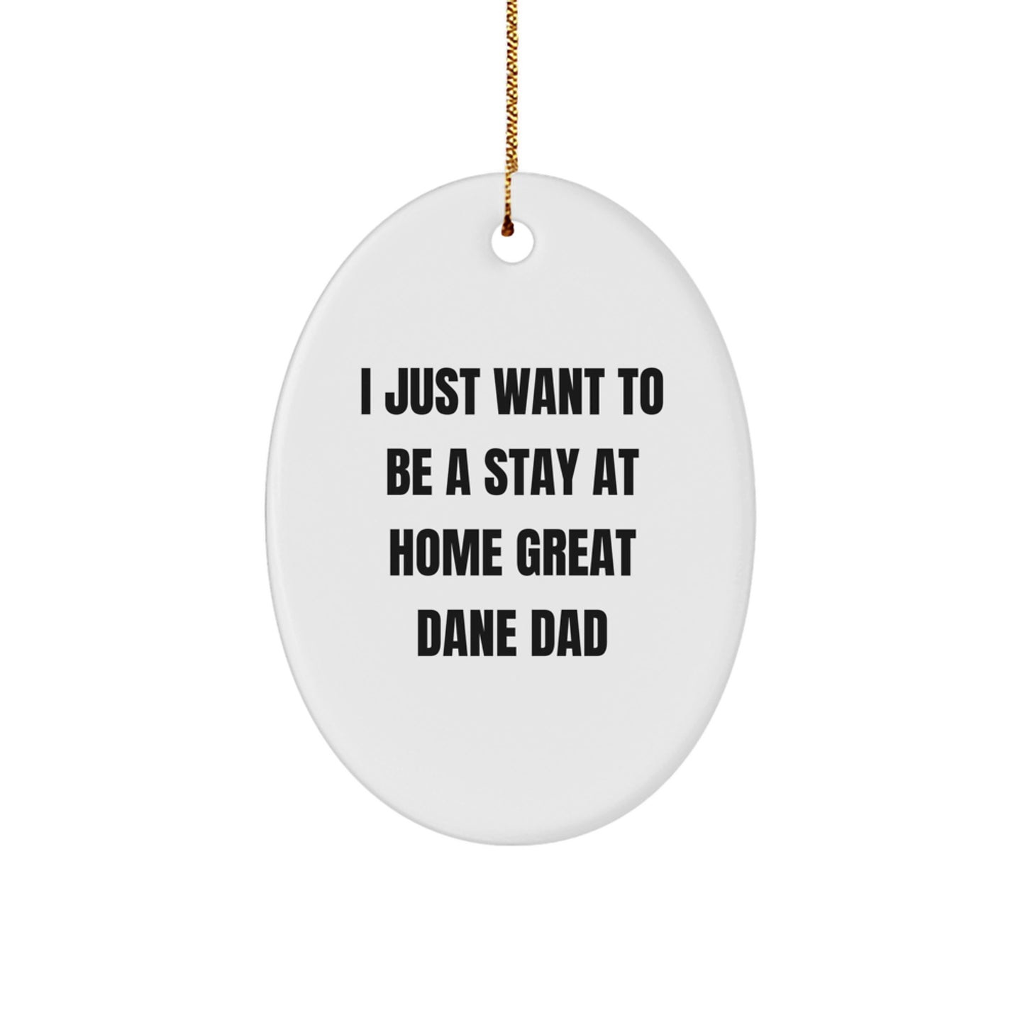 Funny Great Dane Dad Gifts - Oval Ornament for Men - I Just Want To Be A Stay At Home Great Dane Dad Christmas Unique Gift - Image 1
