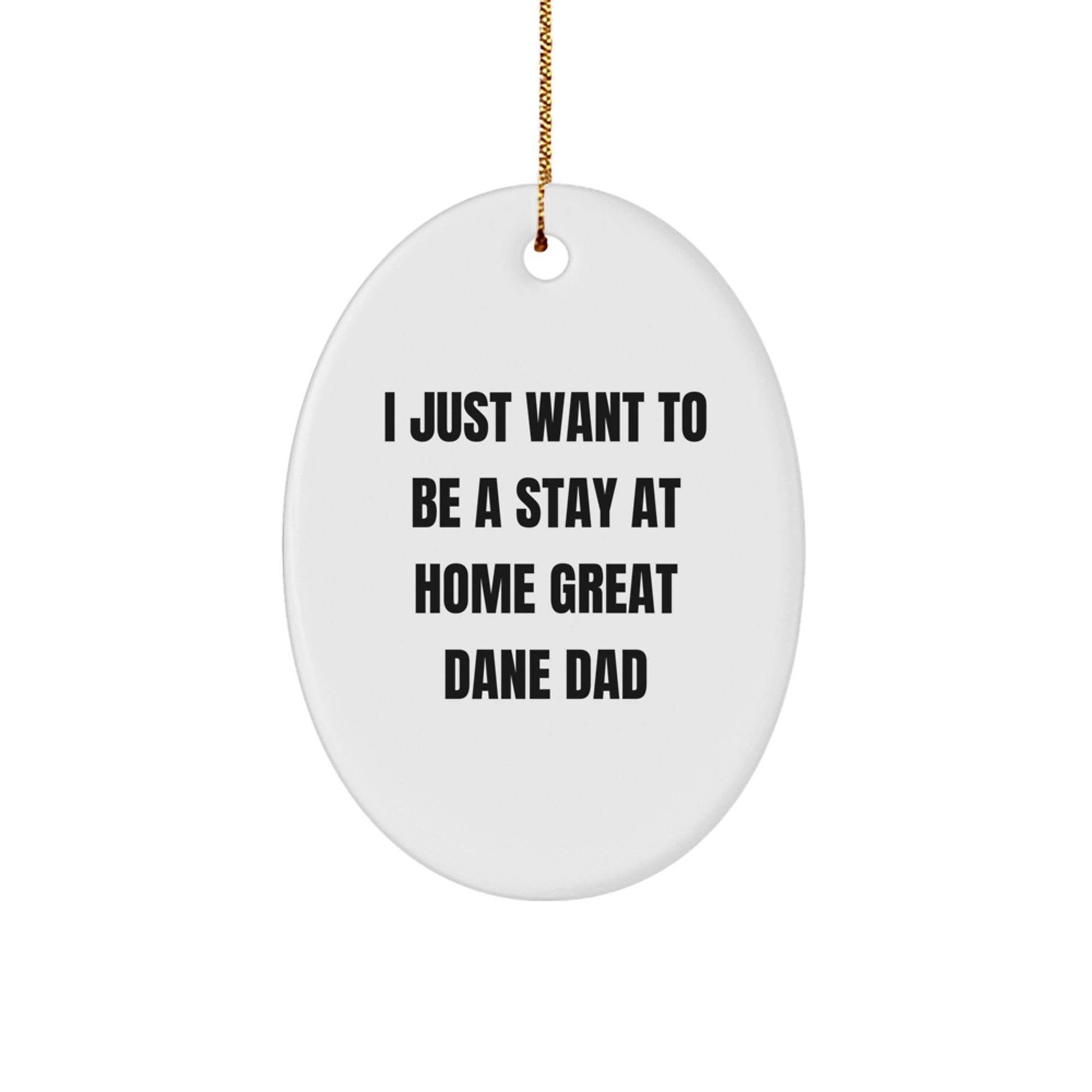 Funny Great Dane Dad Gifts - Oval Ornament for Men - I Just Want To Be A Stay At Home Great Dane Dad Christmas Unique Gift - Image 1