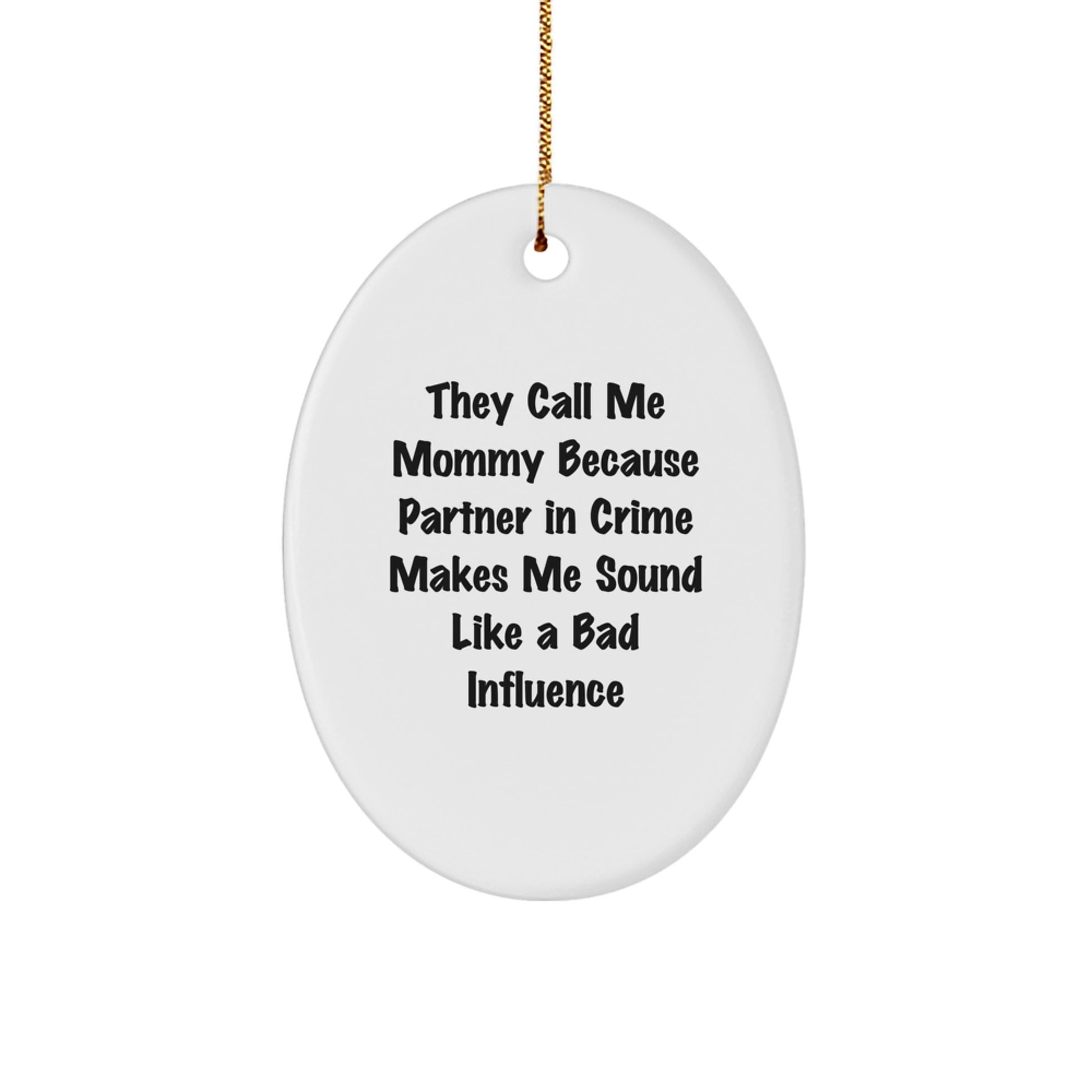 Funny Mommy Gifts for Christmas, Oval Ornament, 'They Call Me Mommy Because Partner In Crime Makes Me Sound Like A Bad Influence' from Friends, Family, Husband, Women - Image 1