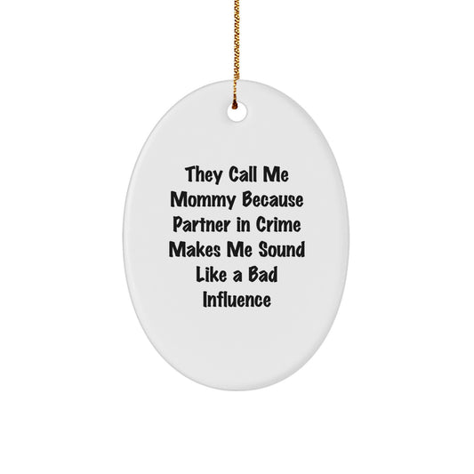 Funny Mommy Gifts for Christmas, Oval Ornament, 'They Call Me Mommy Because Partner In Crime Makes Me Sound Like A Bad Influence' from Friends, Family, Husband, Women - Image 1