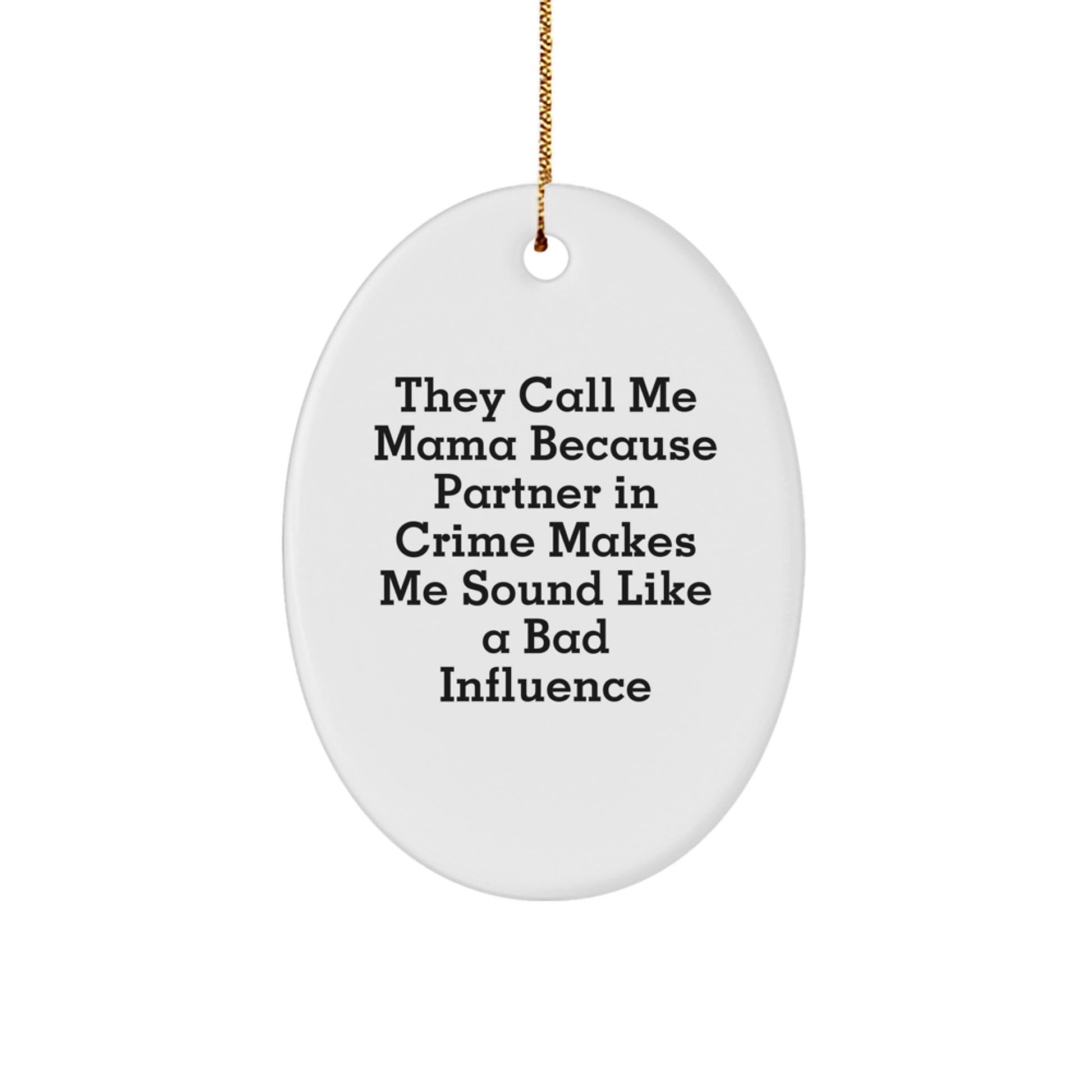 Funny Mama Gifts from Men to Mama - Oval Christmas Ornament - 'They Call Me Mama Because Partner In Crime Makes Me Sound Like A Bad Influence' - White Oval Shaped - Image 1