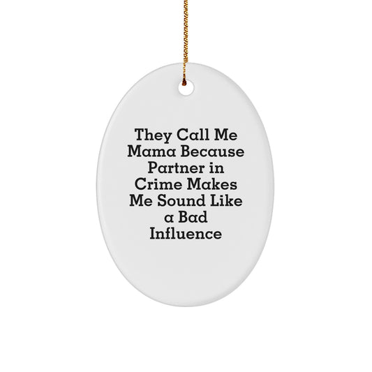 Funny Mama Gifts from Men to Mama - Oval Christmas Ornament - 'They Call Me Mama Because Partner In Crime Makes Me Sound Like A Bad Influence' - White Oval Shaped - Image 1