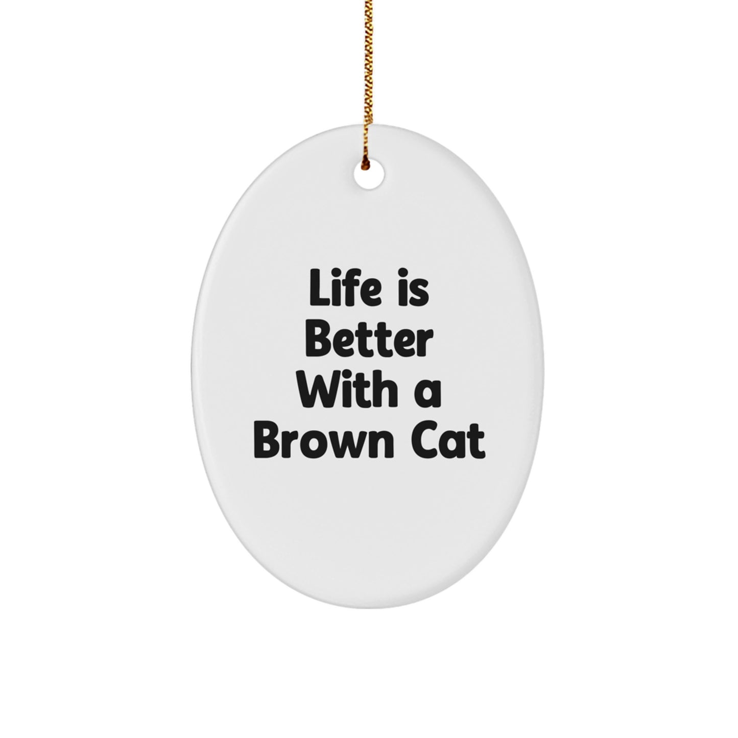 Brown Cat Gifts from Friends - Life Is Better With A Brown Cat Oval Ornament, Christmas Unique Gifts for Men Women Family - Image 1