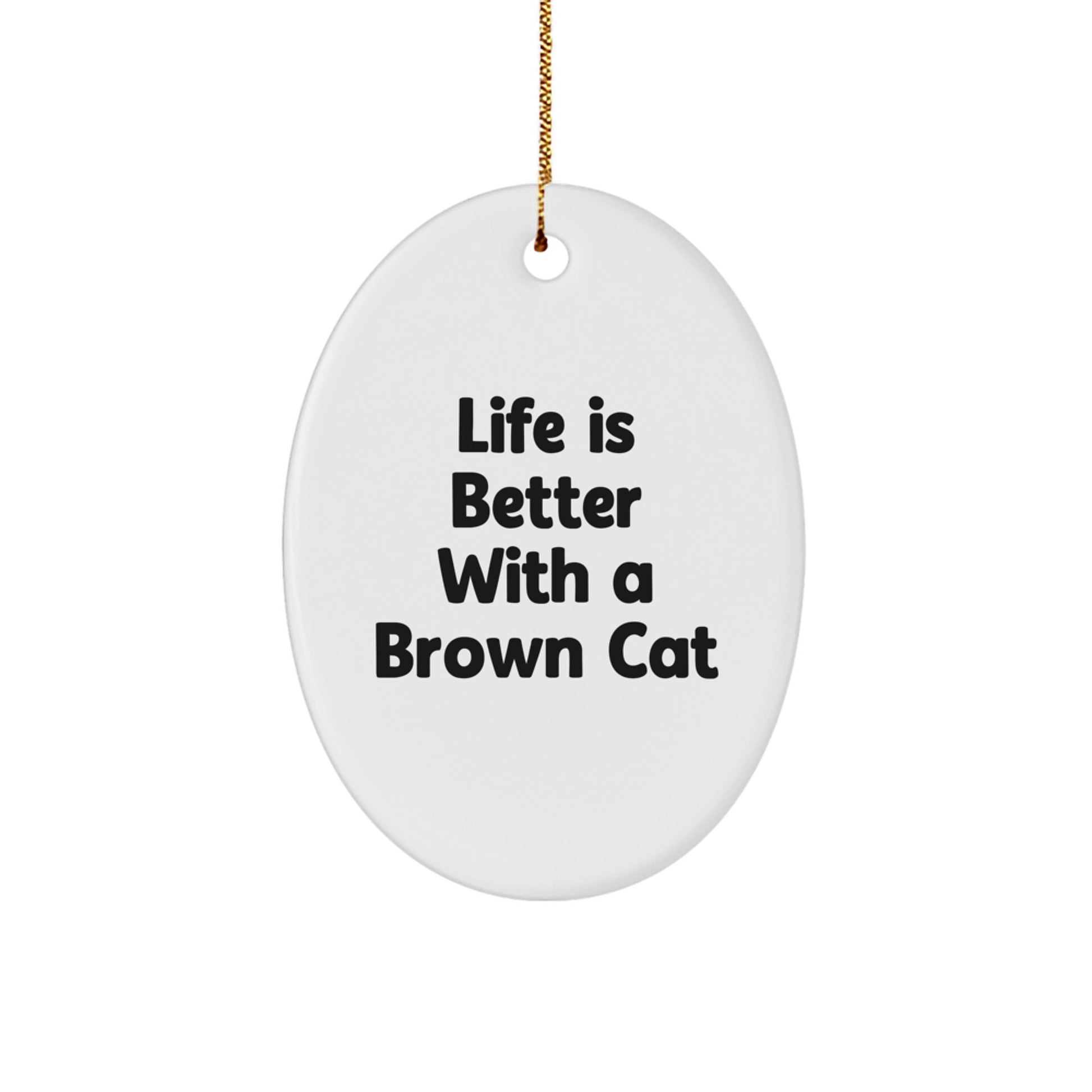 Brown Cat Gifts from Friends - Life Is Better With A Brown Cat Oval Ornament, Christmas Unique Gifts for Men Women Family - Image 1