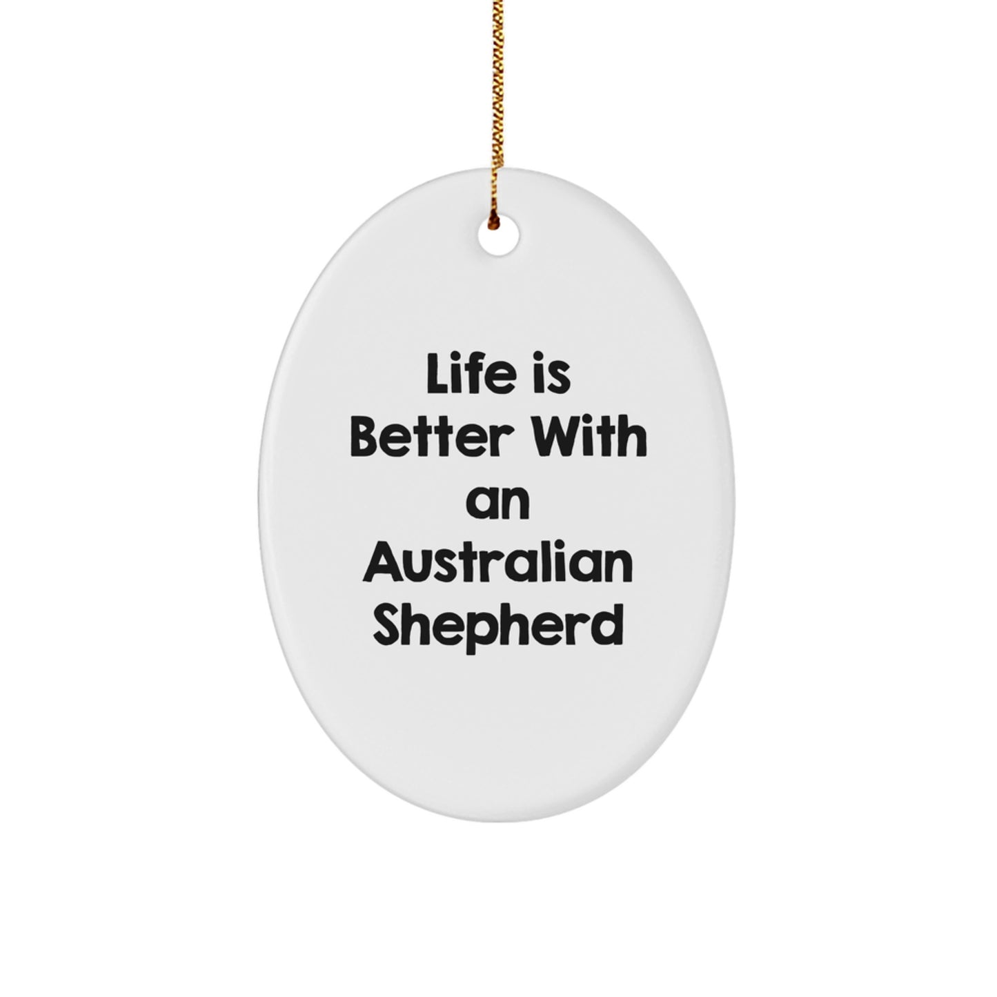 Funny Australian Shepherd Dog Gifts from Family for Christmas Unique Oval Ornaments, Life Is Better With An Australian Shepherd - Image 1