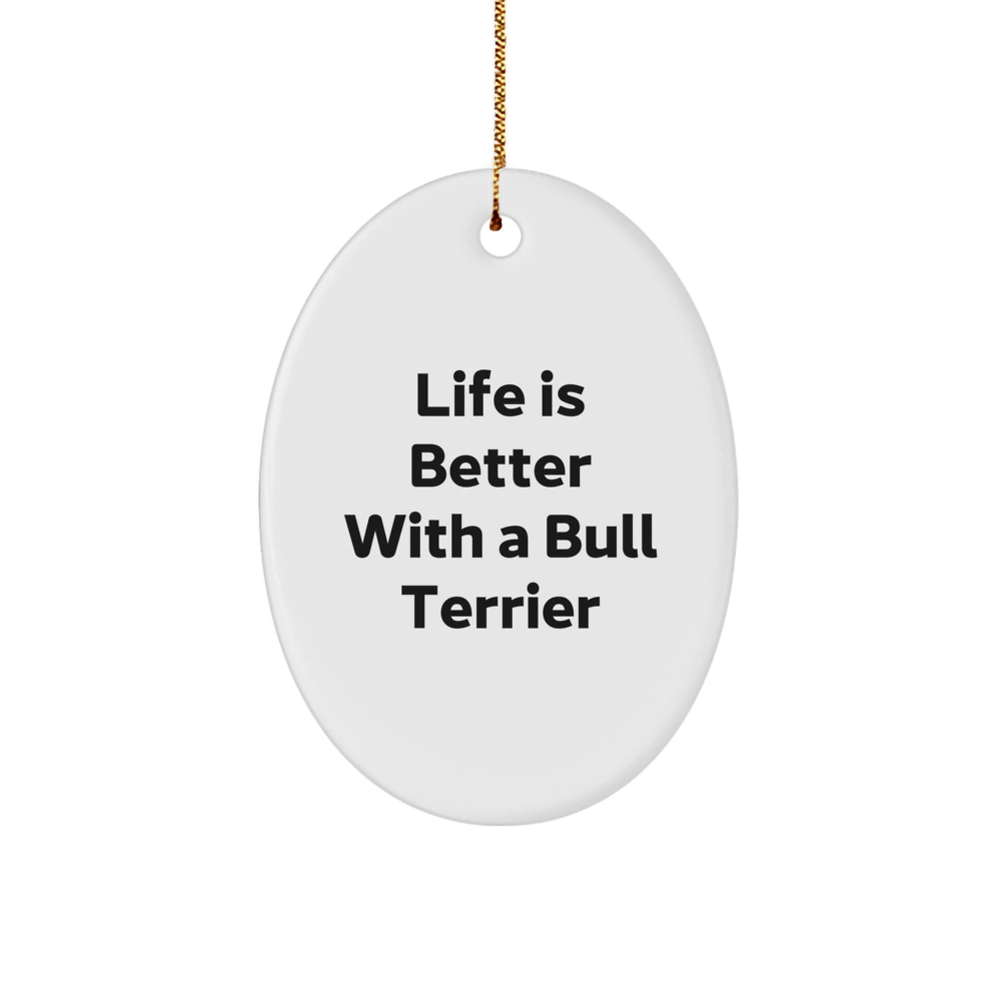 Bull Terrier Dog Lovers Gifts, Funny Oval Ornament, Life Is Better, Christmas Unique Gifts from Friends to Family - Image 1
