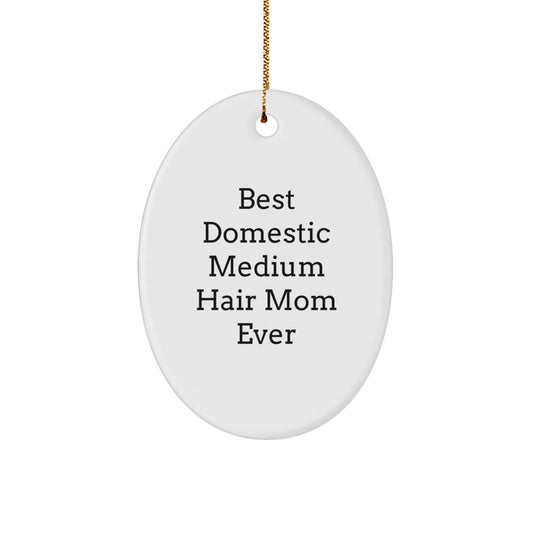 Funny Domestic Medium Hair Mom Gifts, Oval Ornament for Christmas, 'Best Domestic Medium Hair Mom Ever' Quote, Gifts from Family - Image 1